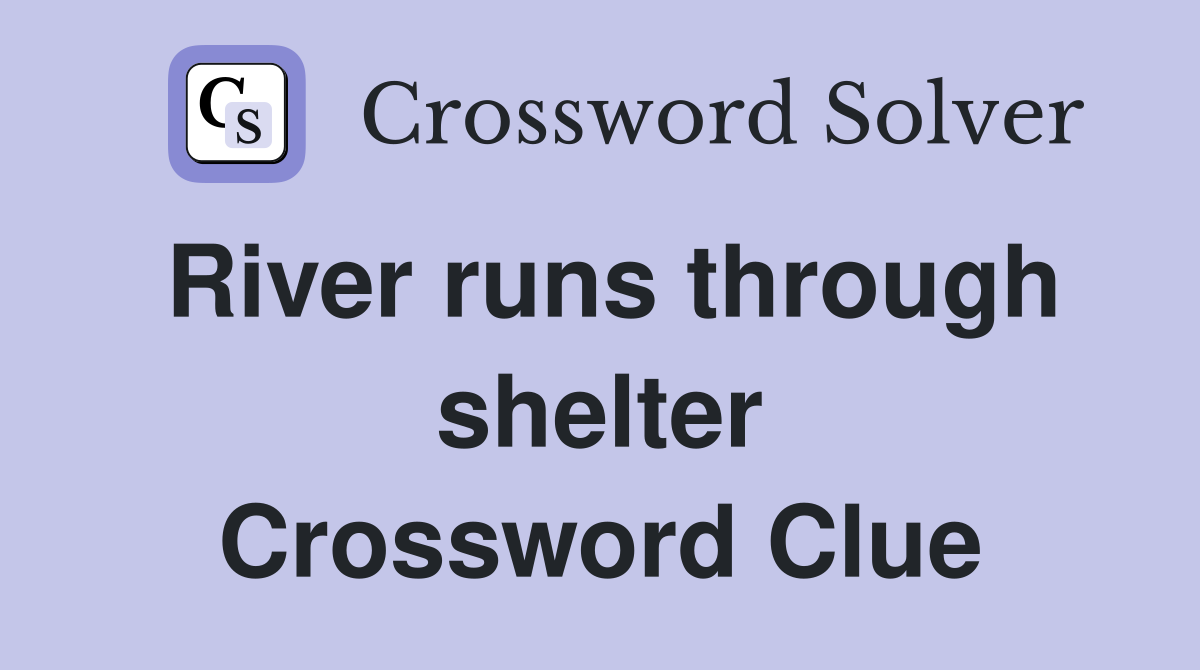 River runs through shelter Crossword Clue