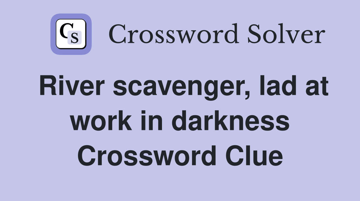 River scavenger, lad at work in darkness Crossword Clue