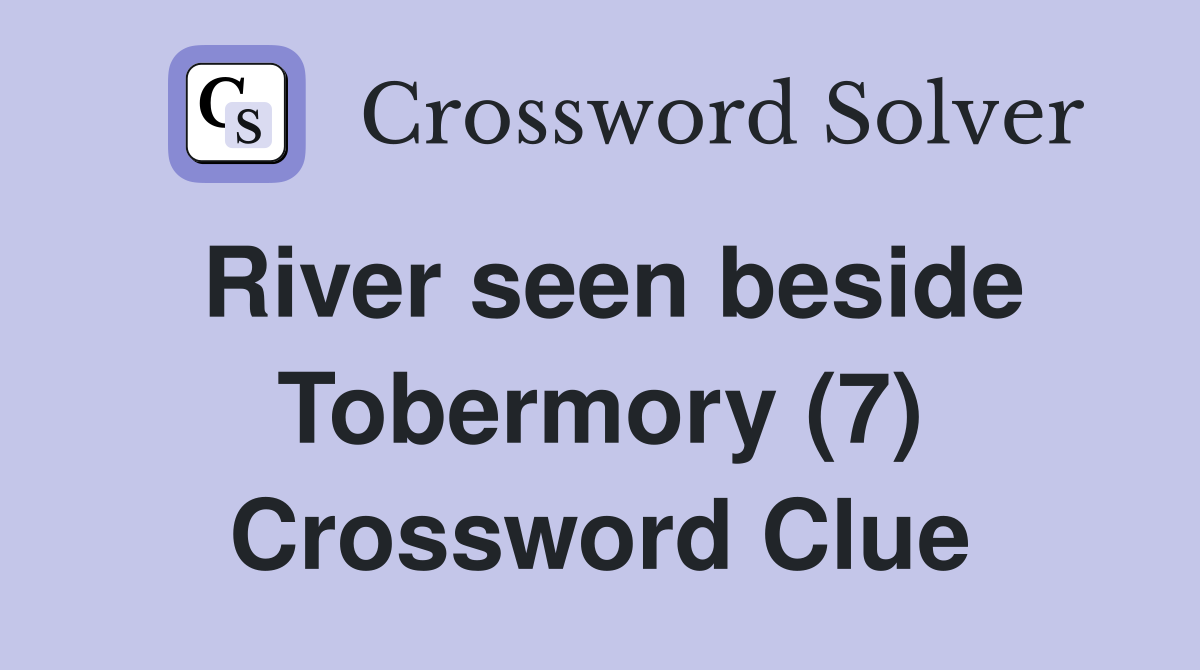 River seen beside Tobermory (7) Crossword Clue