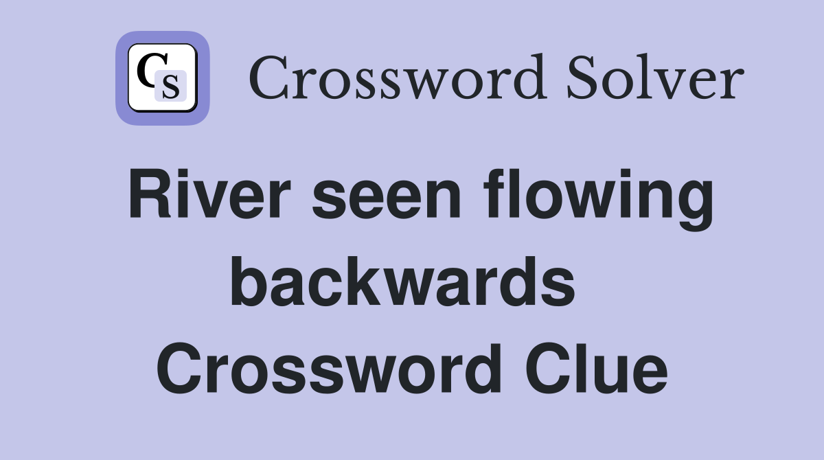 River seen flowing backwards  Crossword Clue