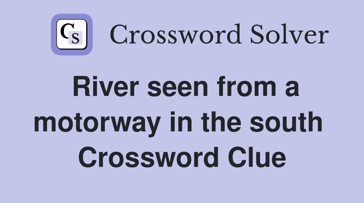 River seen from a motorway in the south  Crossword Clue