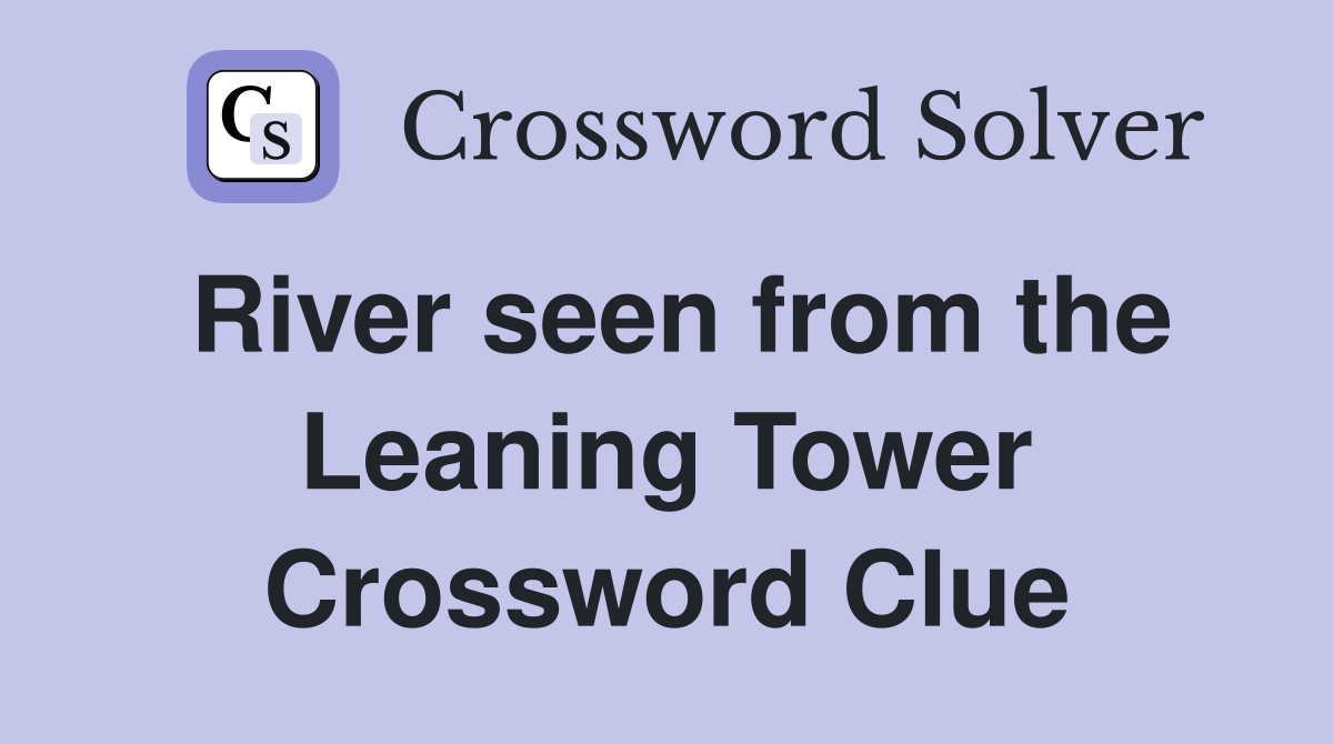 River seen from the Leaning Tower Crossword Clue