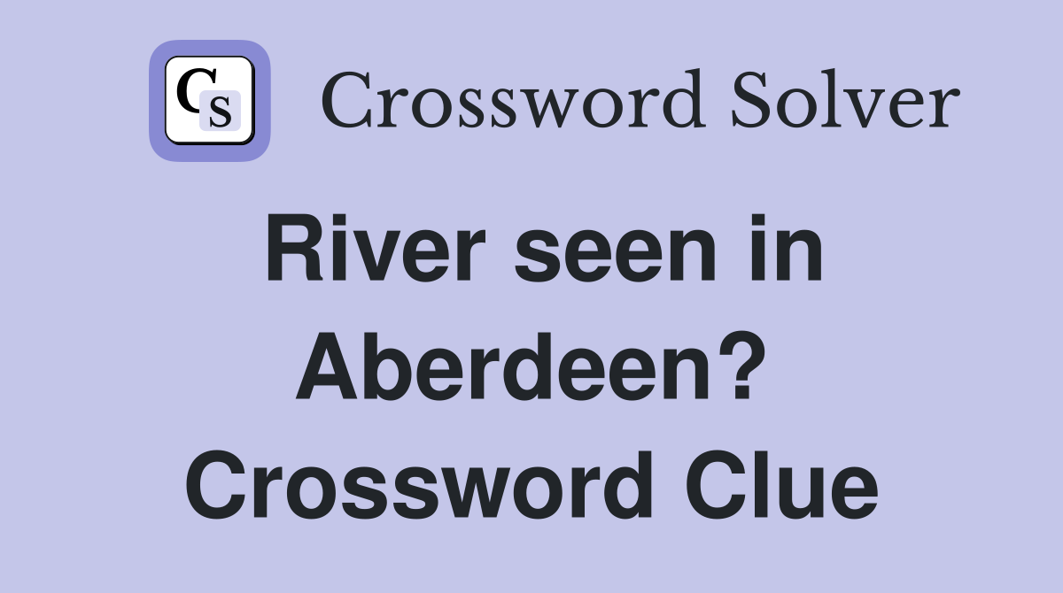 River seen in Aberdeen? Crossword Clue