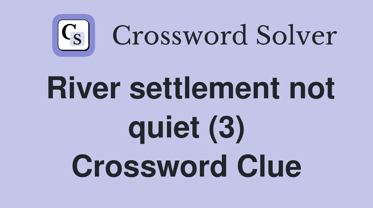 River settlement not quiet (3) Crossword Clue
