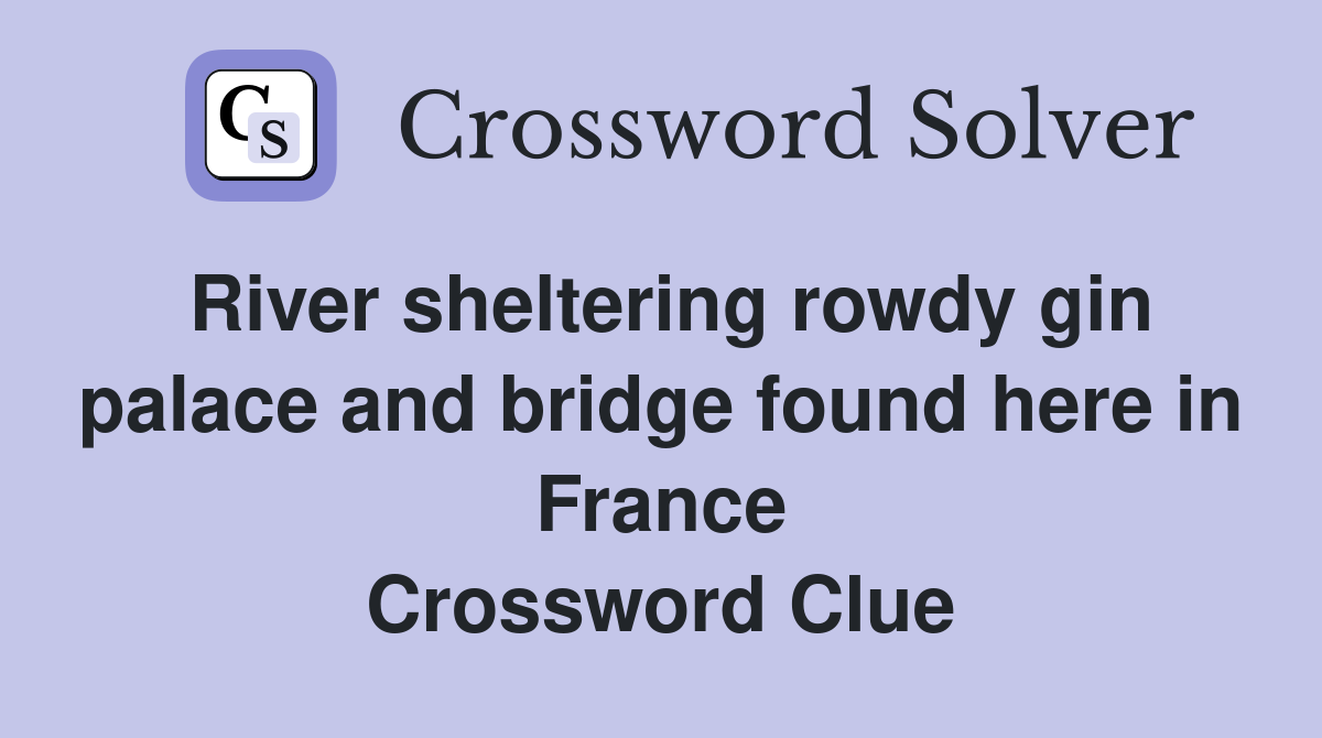 River sheltering rowdy gin palace and bridge found here in France Crossword Clue