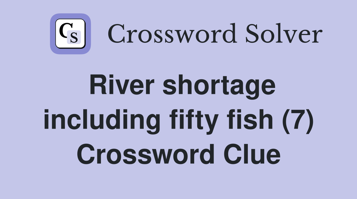 River shortage including fifty fish (7) Crossword Clue