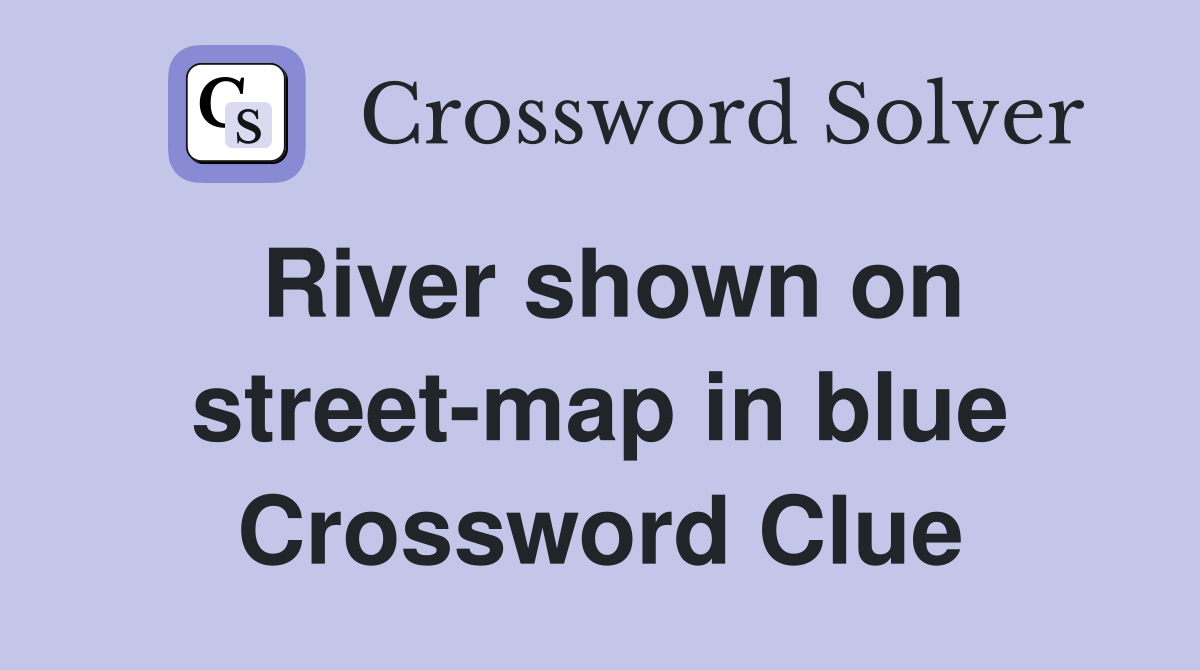 River shown on street-map in blue Crossword Clue