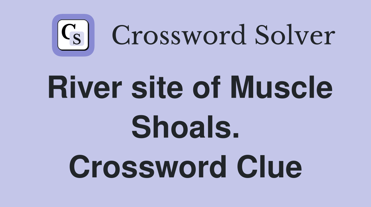 River site of Muscle Shoals. Crossword Clue