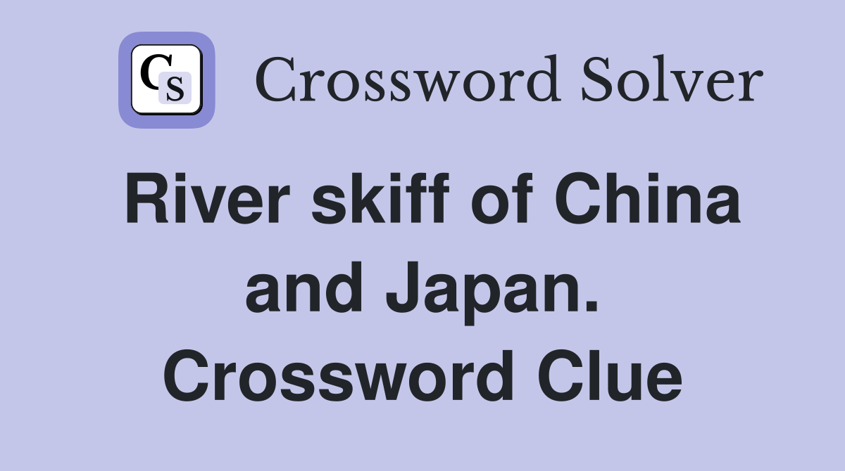 River skiff of China and Japan. Crossword Clue