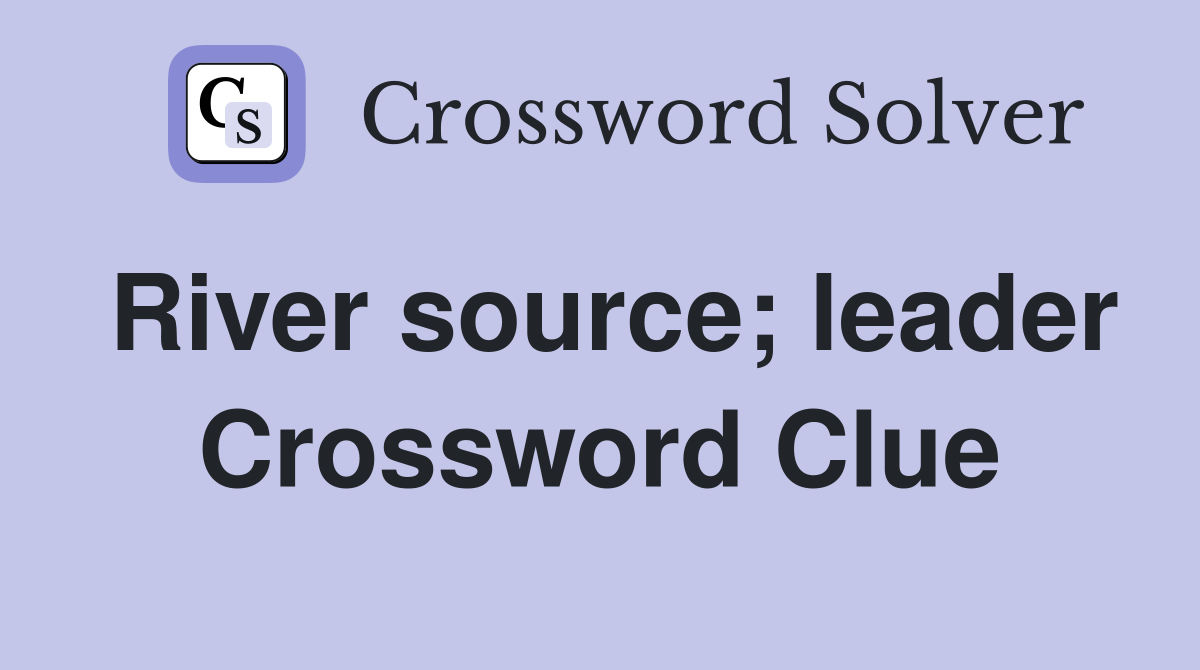 River source; leader Crossword Clue