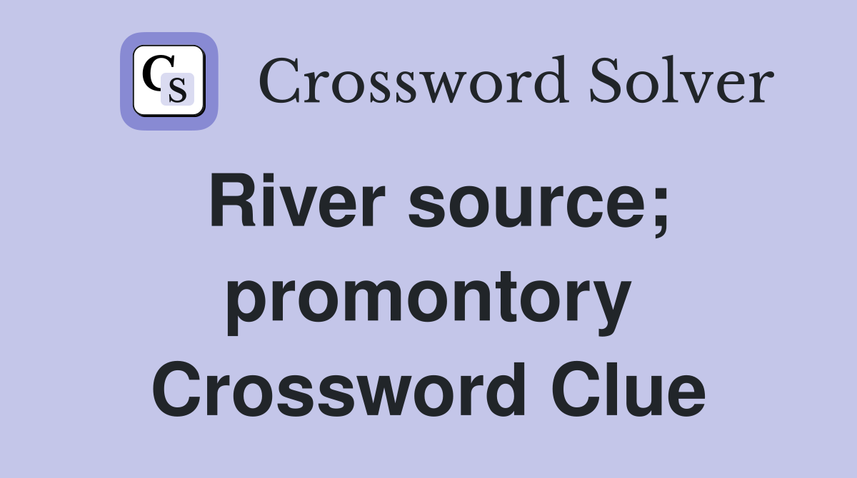 River source; promontory Crossword Clue