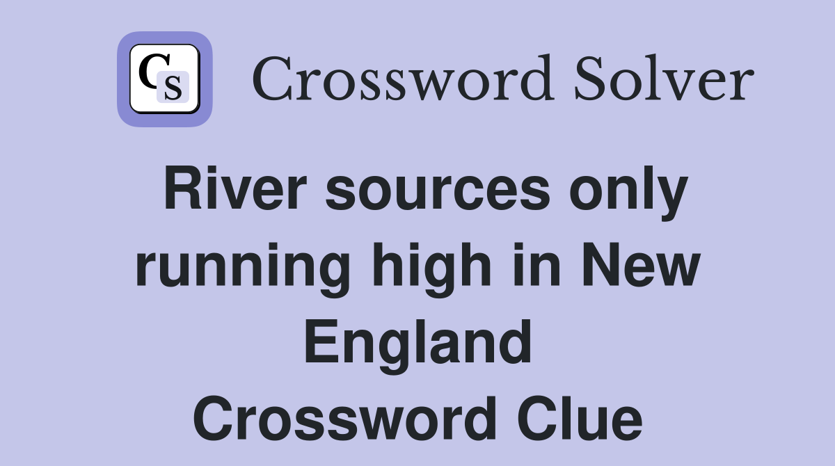 River sources only running high in New England Crossword Clue