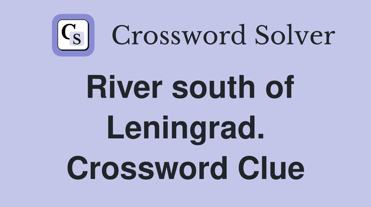 River south of Leningrad. Crossword Clue