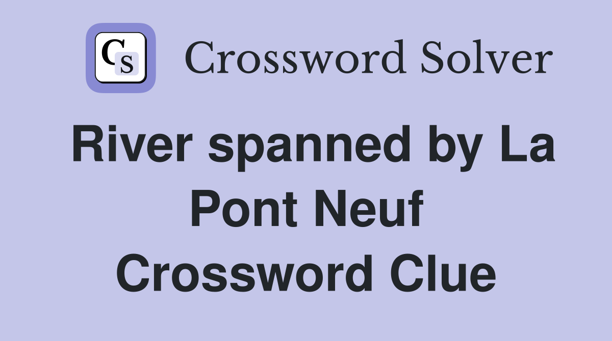 River spanned by La Pont Neuf Crossword Clue