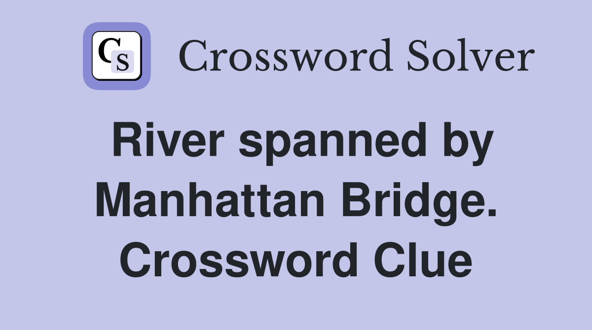 River spanned by Manhattan Bridge. Crossword Clue