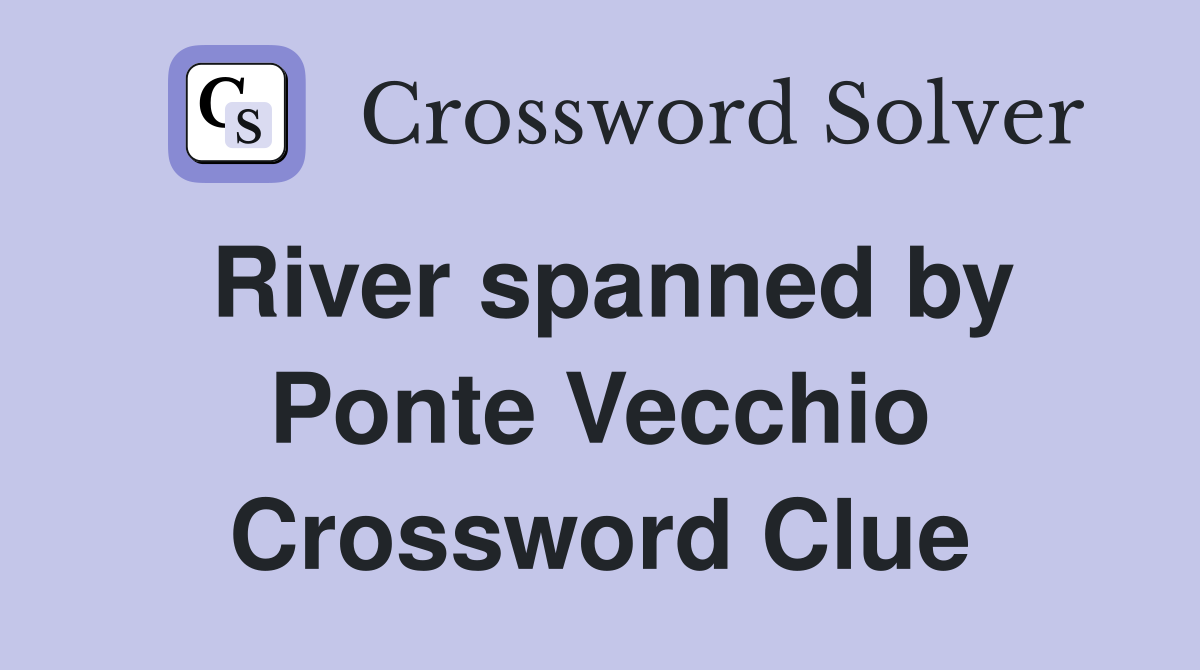 River spanned by Ponte Vecchio Crossword Clue