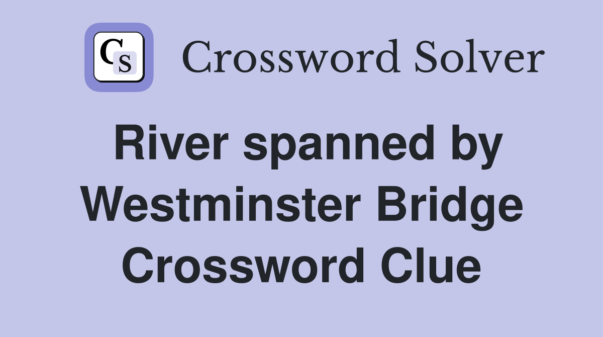 River spanned by Westminster Bridge Crossword Clue