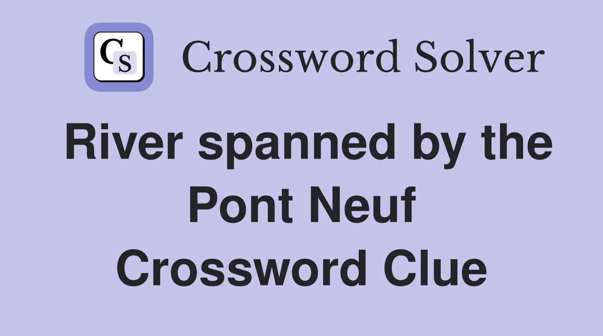 River spanned by the Pont Neuf Crossword Clue