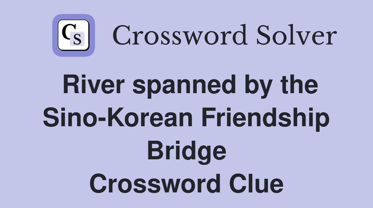 River spanned by the Sino-Korean Friendship Bridge Crossword Clue