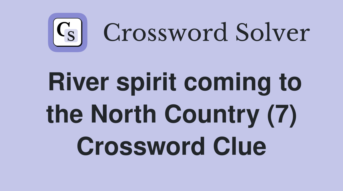 River spirit coming to the North Country (7) Crossword Clue