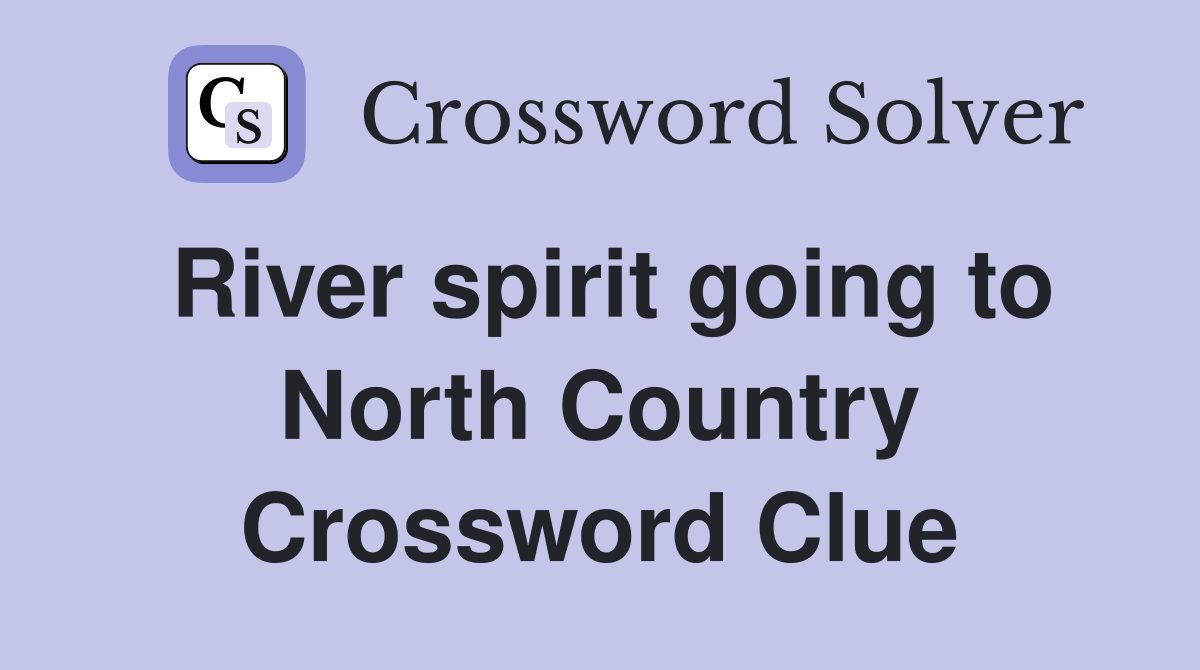 River spirit going to North Country Crossword Clue