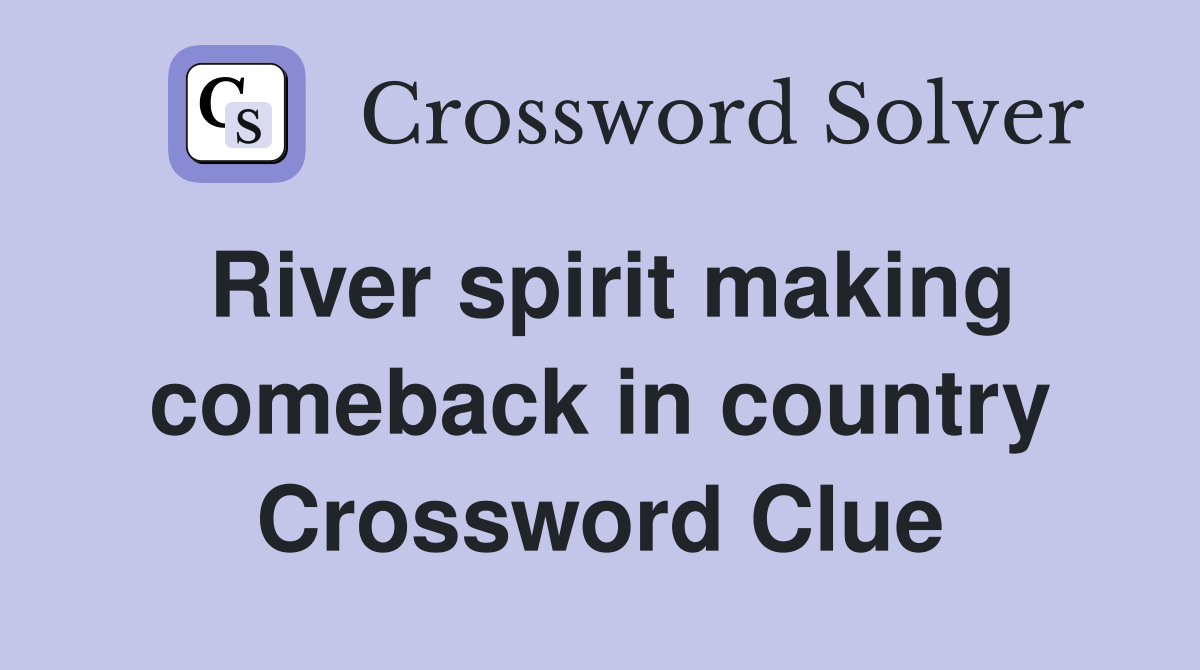 River spirit making comeback in country Crossword Clue
