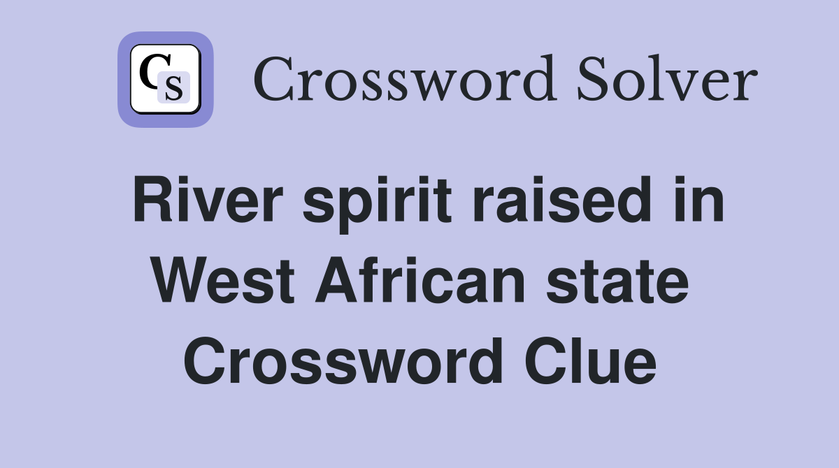River spirit raised in West African state Crossword Clue