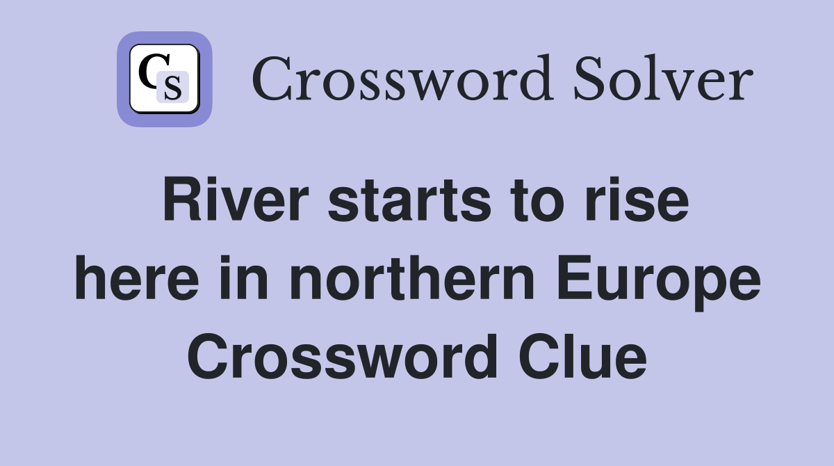 River starts to rise here in northern Europe Crossword Clue