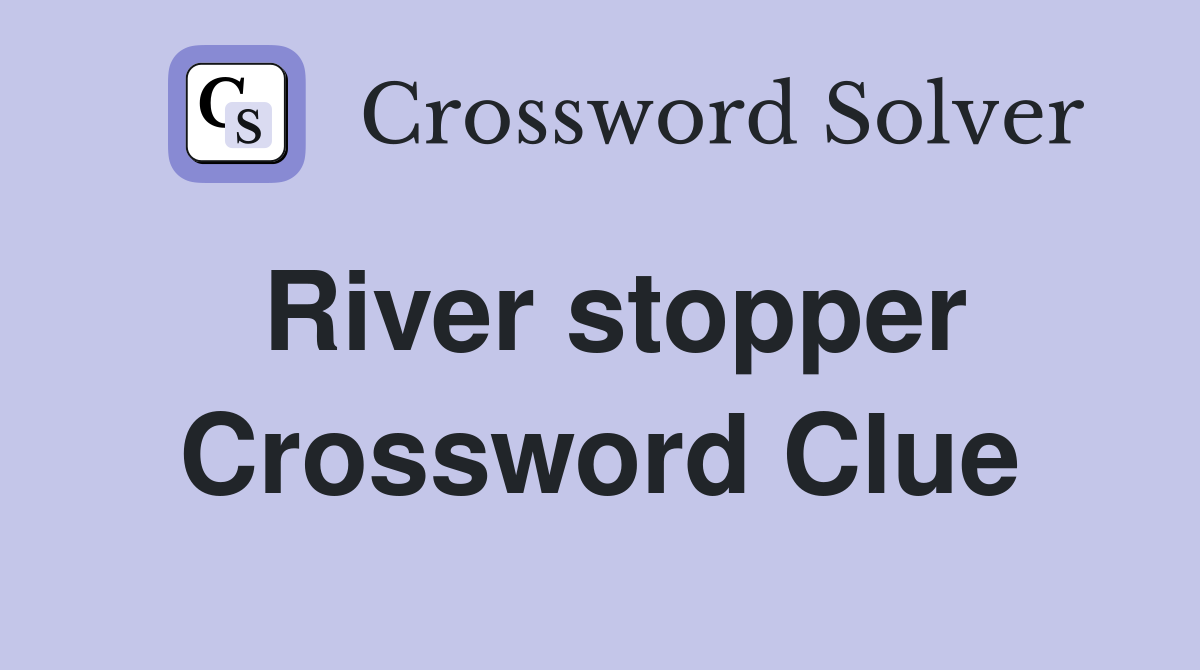 River stopper Crossword Clue