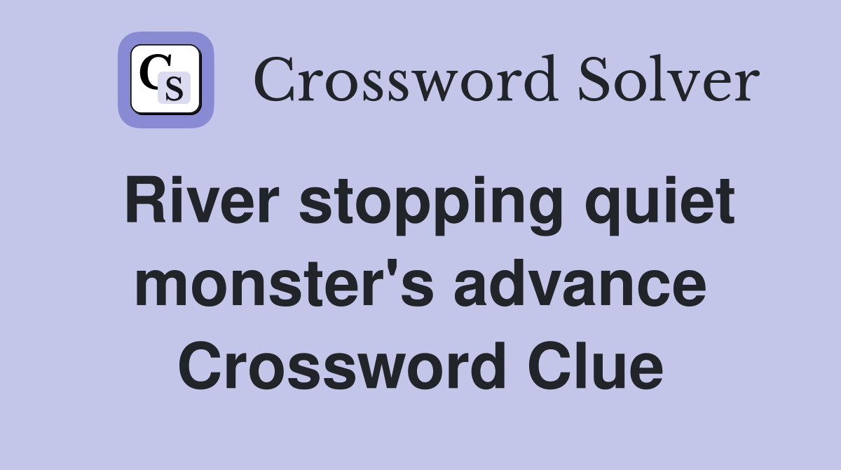 River stopping quiet monster's advance Crossword Clue