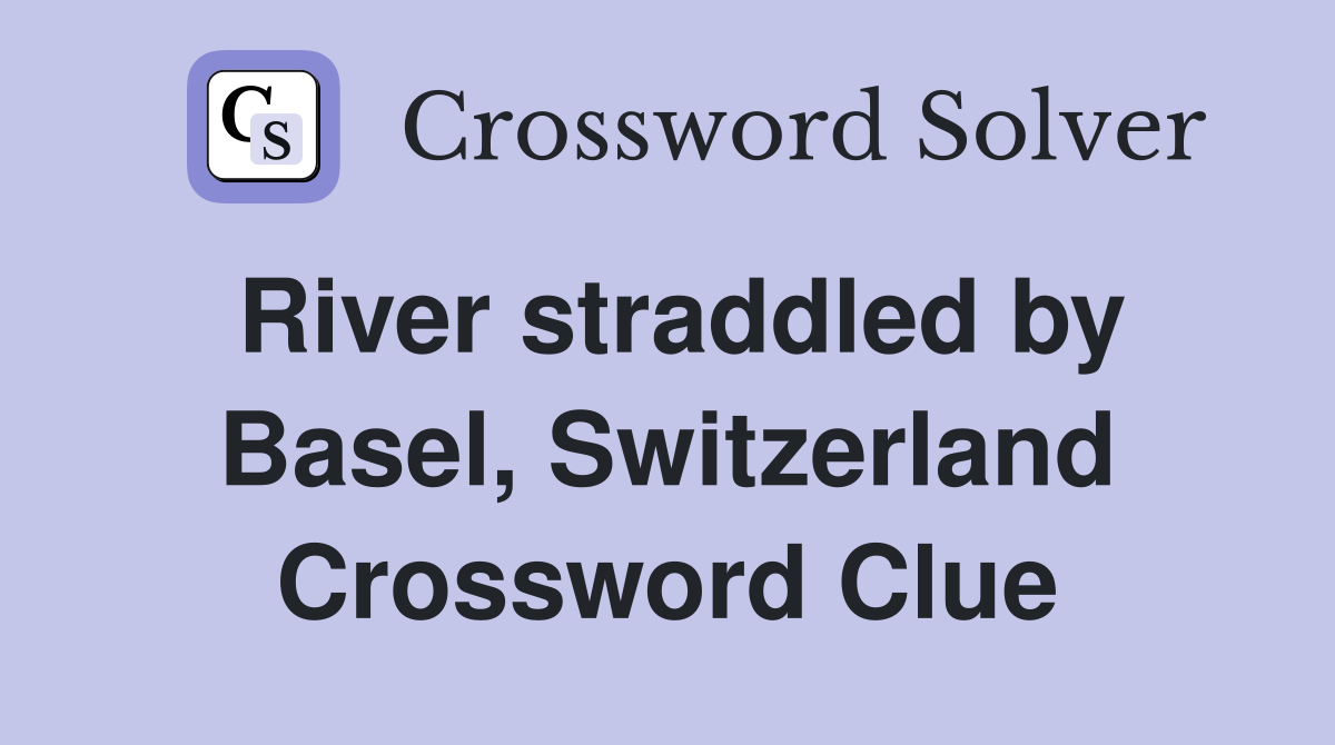 River straddled by Basel, Switzerland Crossword Clue