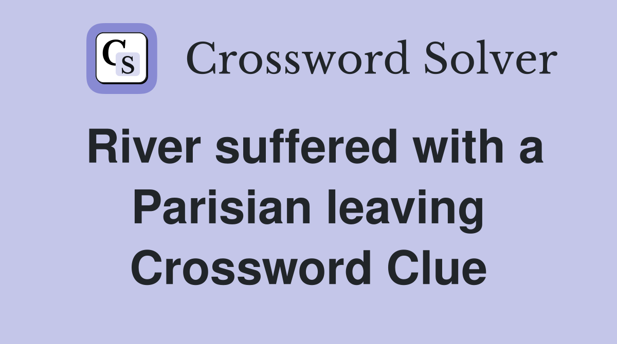 River suffered with a Parisian leaving Crossword Clue
