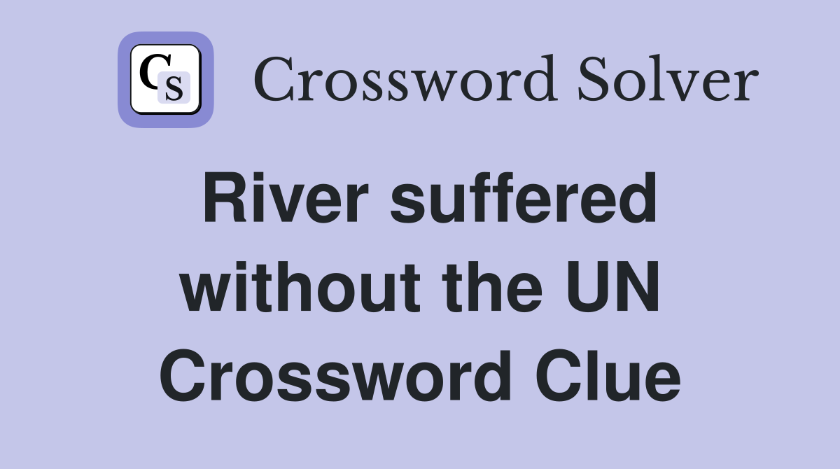 River suffered without the UN Crossword Clue