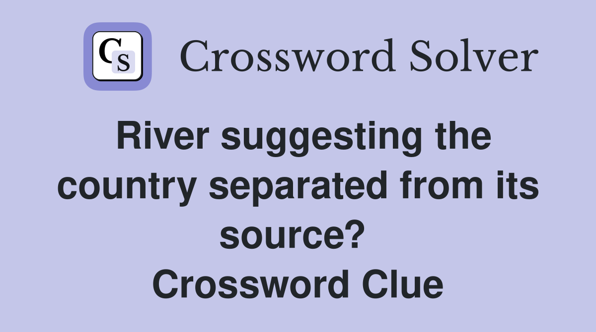 River suggesting the country separated from its source?  Crossword Clue
