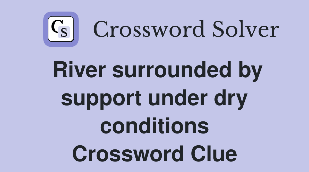 River surrounded by support under dry conditions Crossword Clue