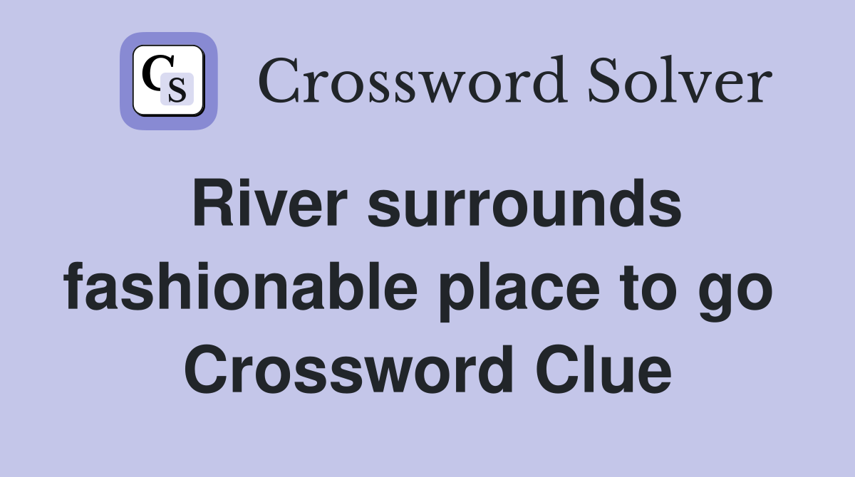 River surrounds fashionable place to go  Crossword Clue