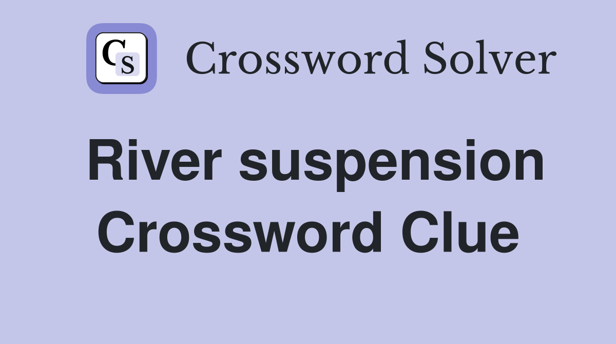 River suspension Crossword Clue