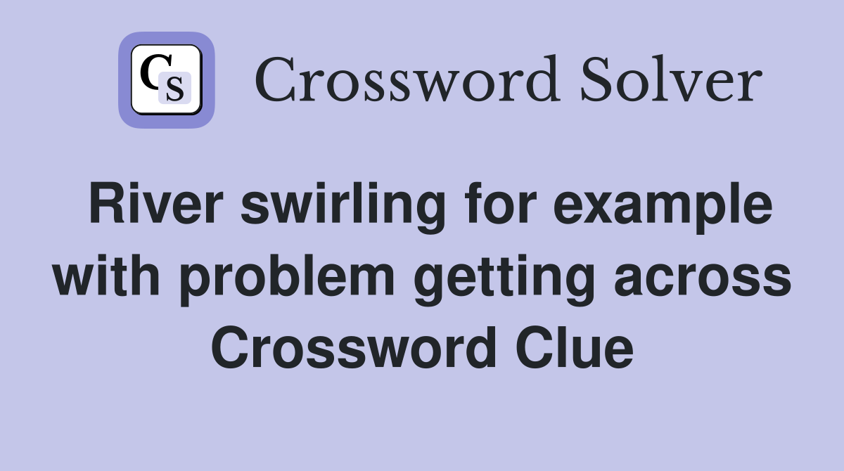 River swirling for example with problem getting across Crossword Clue