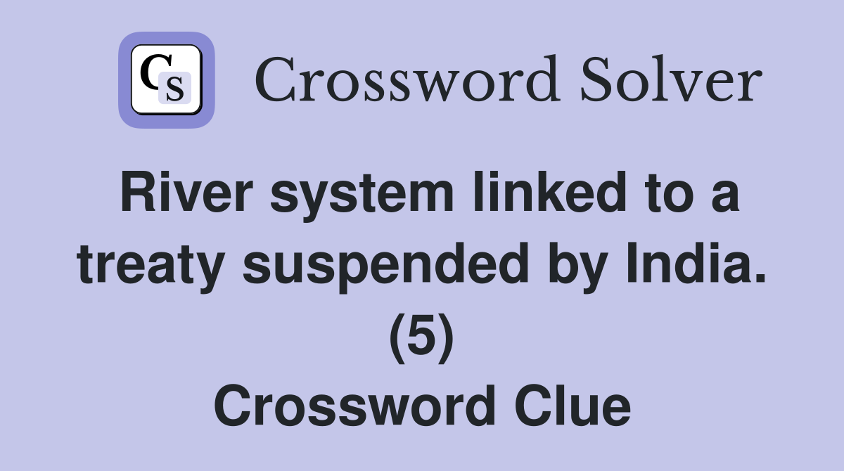 River system linked to a treaty suspended by India. (5) Crossword Clue