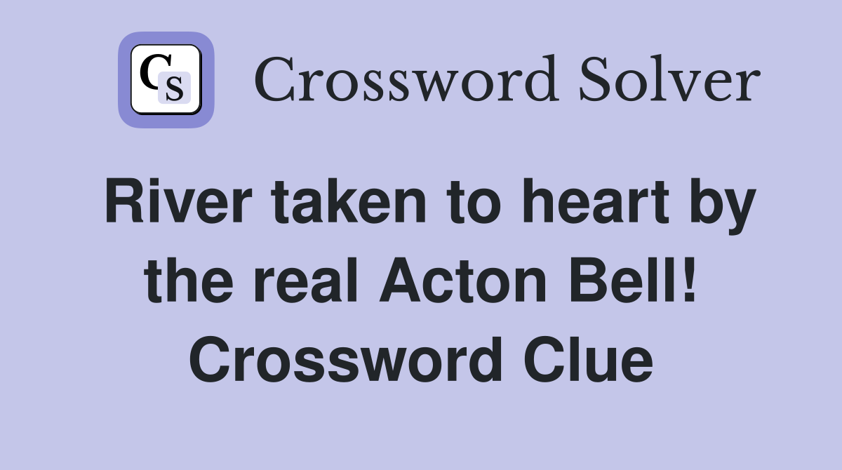 River taken to heart by the real Acton Bell! Crossword Clue