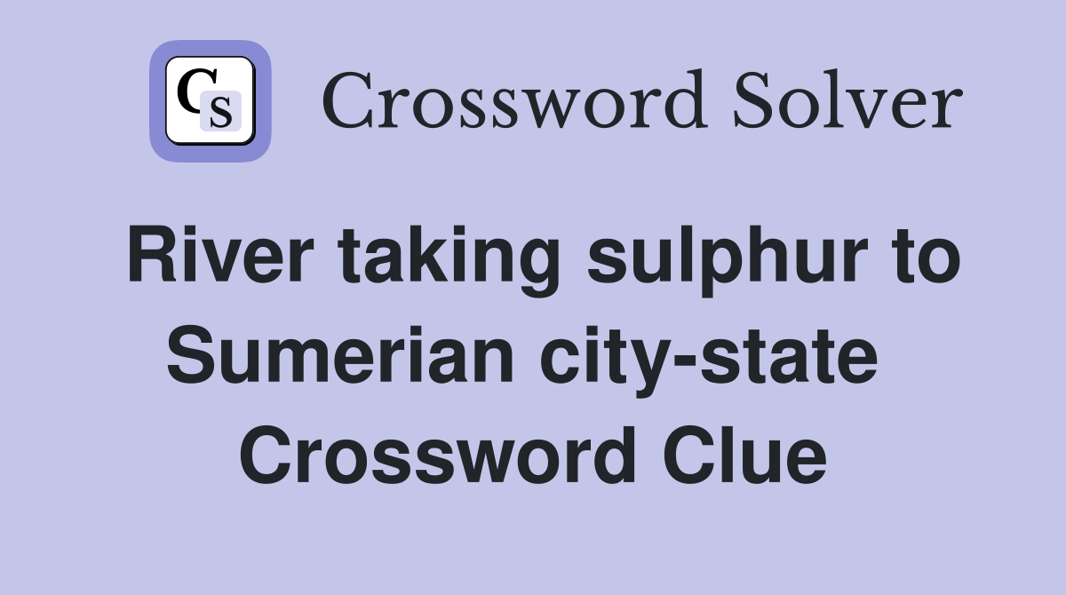 River taking sulphur to Sumerian city-state  Crossword Clue