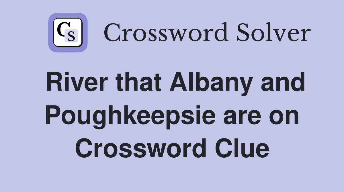 River that Albany and Poughkeepsie are on Crossword Clue