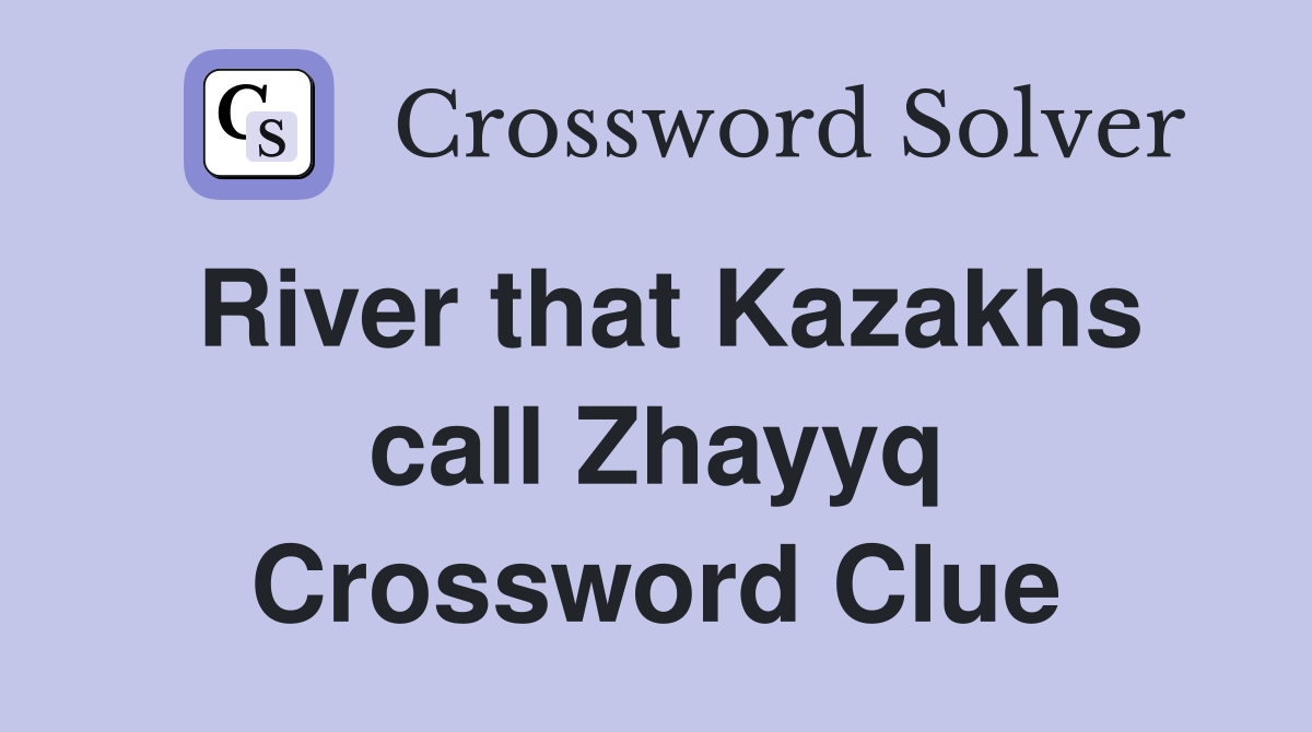 River that Kazakhs call Zhayyq Crossword Clue