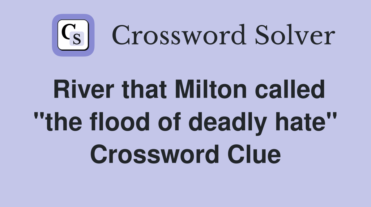River that Milton called "the flood of deadly hate" Crossword Clue
