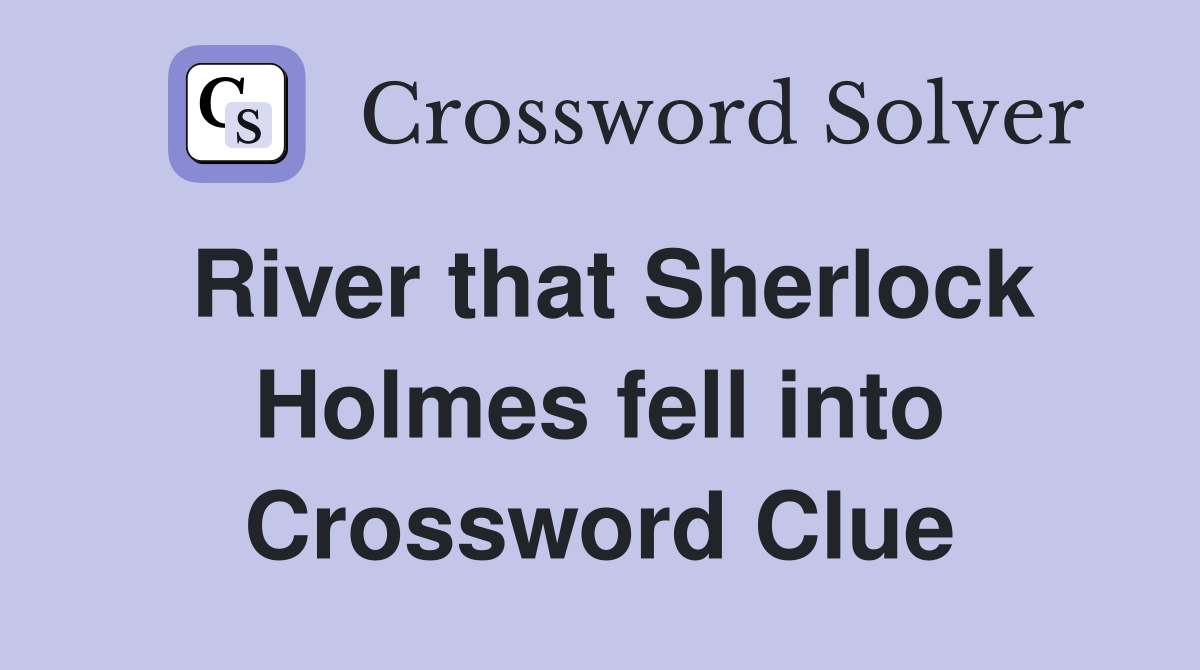 River that Sherlock Holmes fell into Crossword Clue