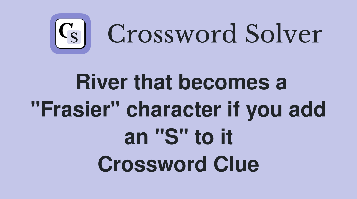 River that becomes a "Frasier" character if you add an "S" to it Crossword Clue