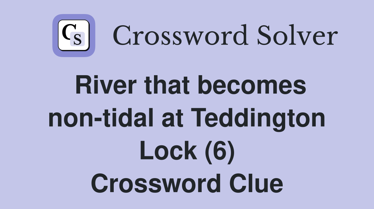 River that becomes non-tidal at Teddington Lock (6) Crossword Clue