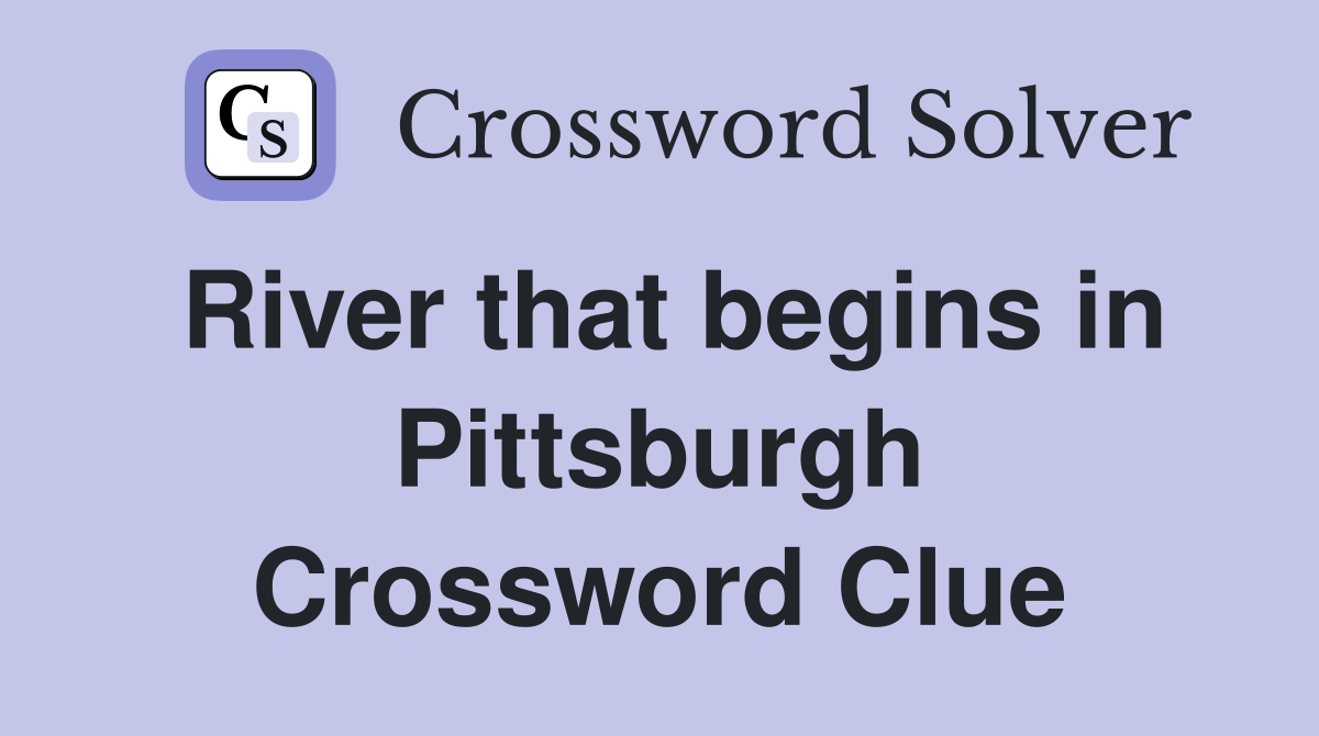 River that begins in Pittsburgh Crossword Clue
