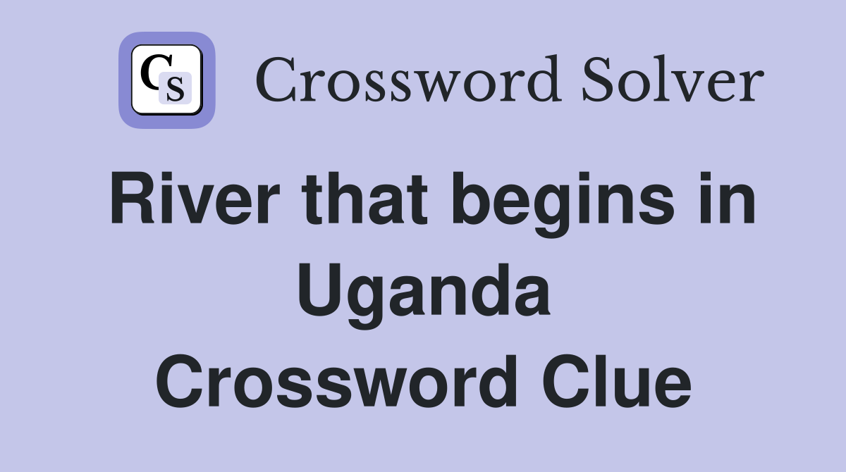 River that begins in Uganda Crossword Clue