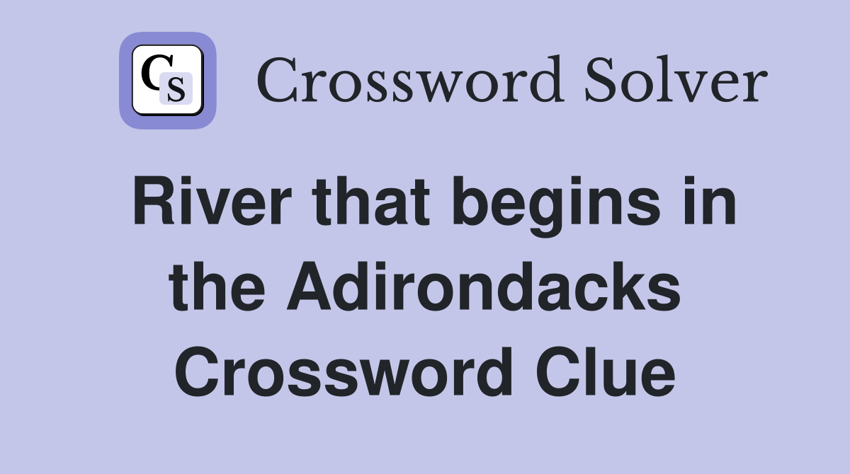 River that begins in the Adirondacks Crossword Clue